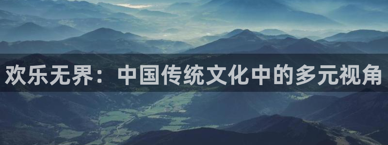 富联娱乐：欢乐无界：中国传统文化中的多元视角
